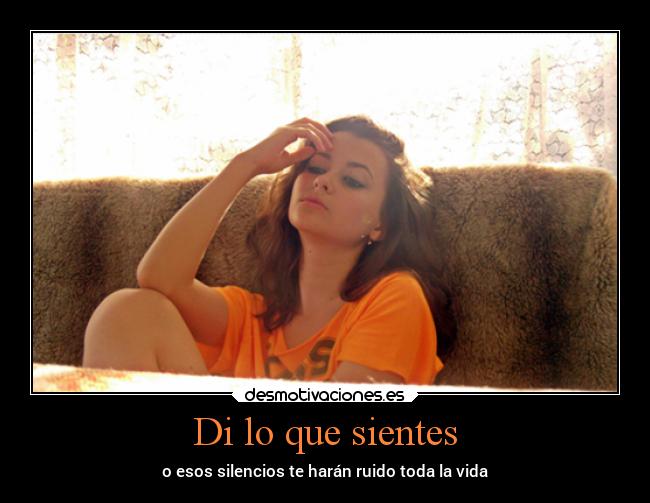 Di lo que sientes - o esos silencios te harán ruido toda la vida