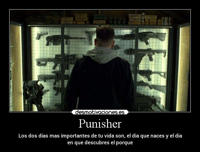 Punisher - Los dos dias mas importantes de tu vida son, el dia que naces y el dia
en que descubres el porque