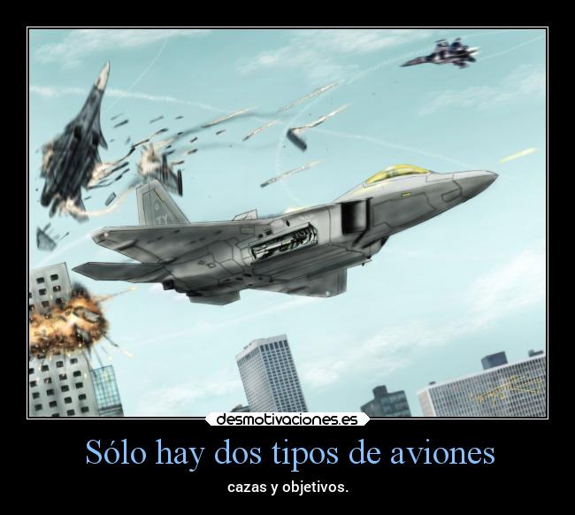 Sólo hay dos tipos de aviones - cazas y objetivos.