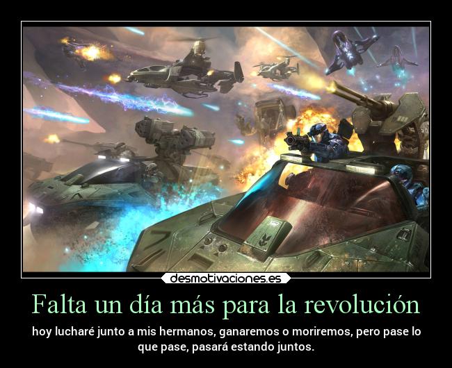 Falta un día más para la revolución - hoy lucharé junto a mis hermanos, ganaremos o moriremos, pero pase lo
que pase, pasará estando juntos.