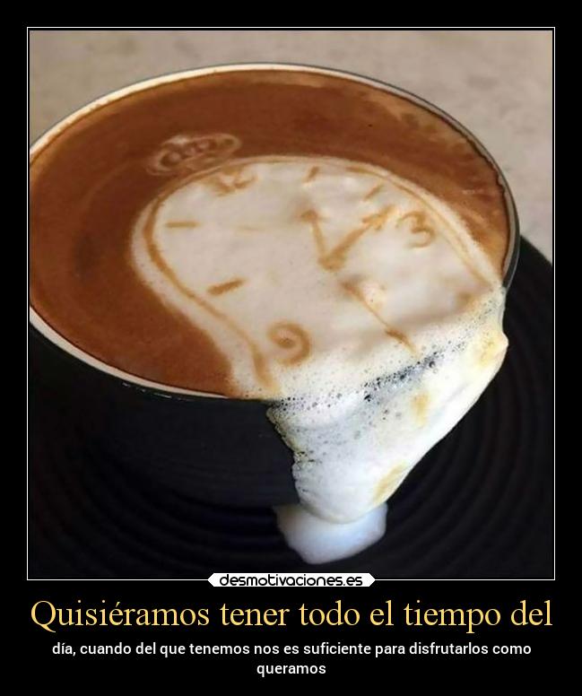 Quisiéramos tener todo el tiempo del - 