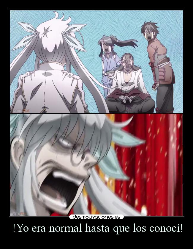 !Yo era normal hasta que los conocí! -