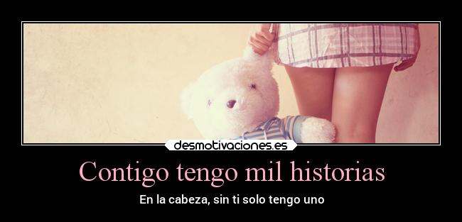 Contigo tengo mil historias - En la cabeza, sin ti solo tengo uno