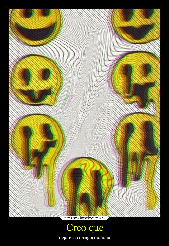 Creo que - dejare las drogas mañana