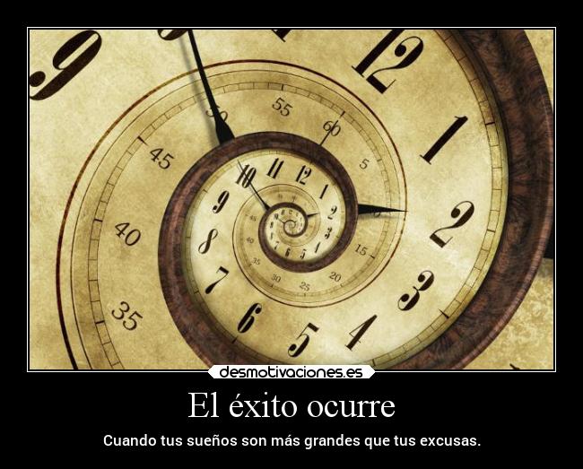 El éxito ocurre - Cuando tus sueños son más grandes que tus excusas.