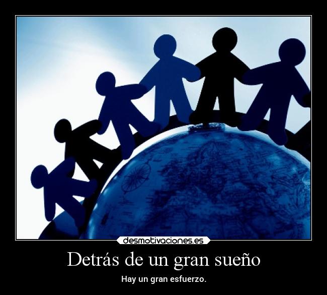 Detrás de un gran sueño - Hay un gran esfuerzo.