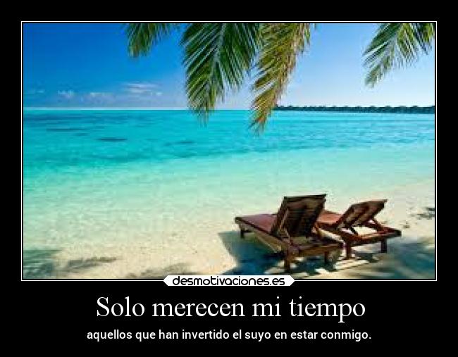 Solo merecen mi tiempo - aquellos que han invertido el suyo en estar conmigo.