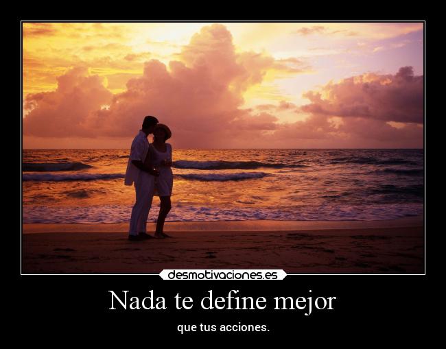 Nada te define mejor - que tus acciones.