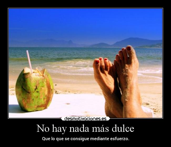 No hay nada más dulce - Que lo que se consigue mediante esfuerzo.