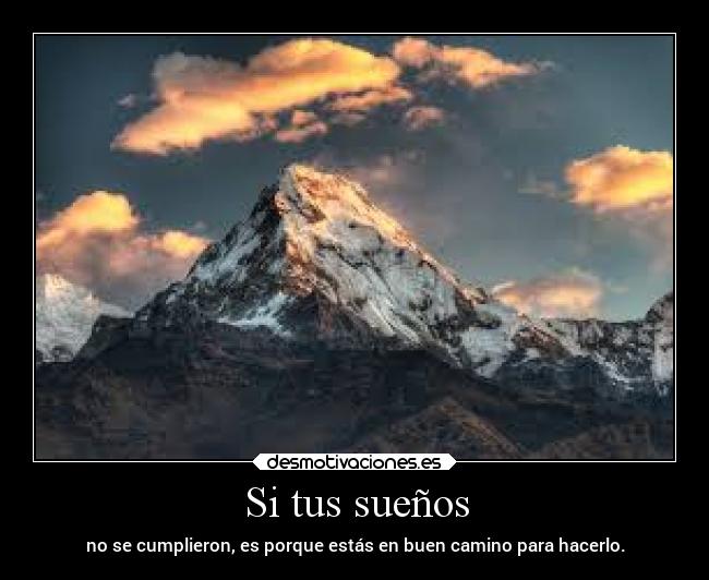 Si tus sueños - no se cumplieron, es porque estás en buen camino para hacerlo.