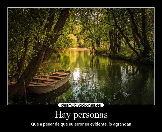 Hay personas - Que a pesar de que su error es evidente, lo agrandan