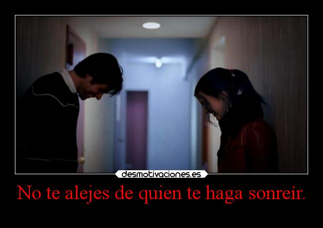 No te alejes de quien te haga sonreír. - 