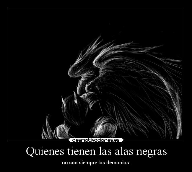 Quienes tienen las alas negras - no son siempre los demonios.