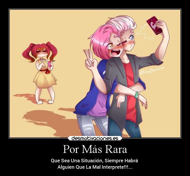 Por Más Rara - Que Sea Una Situación, Siempre Habrá
Alguien Que La Mal Interprete!!!...