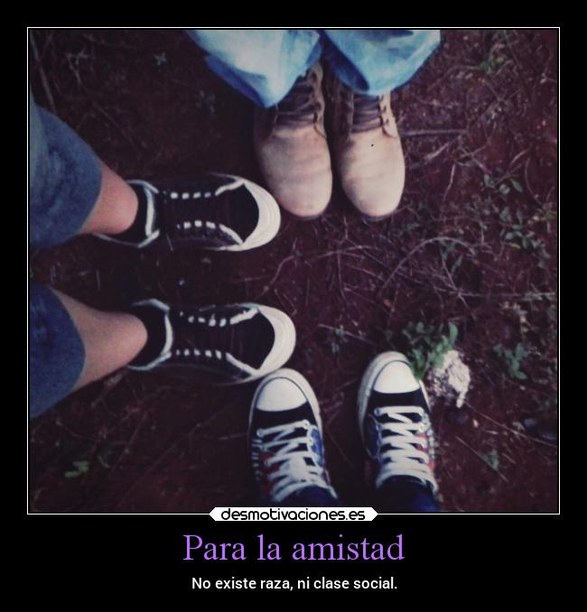 Para la amistad - No existe raza, ni clase social.