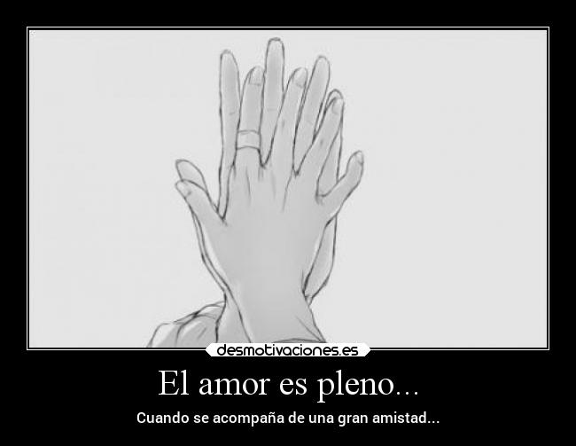 El amor es pleno... - Cuando se acompaña de una gran amistad...