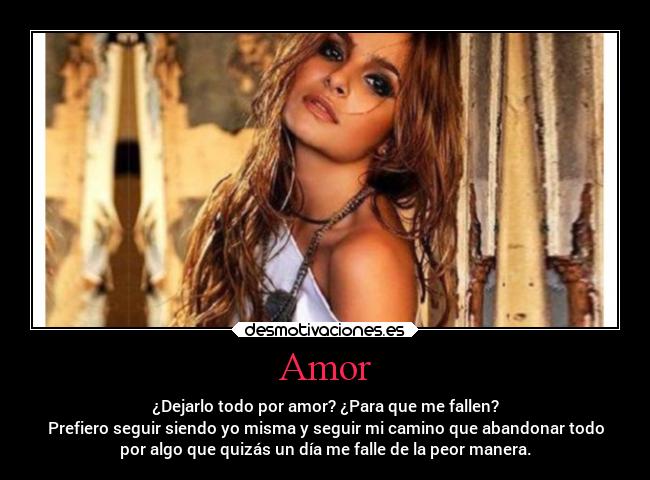 Amor - ¿Dejarlo todo por amor? ¿Para que me fallen?
Prefiero seguir siendo yo misma y seguir mi camino que abandonar todo
por algo que quizás un día me falle de la peor manera.