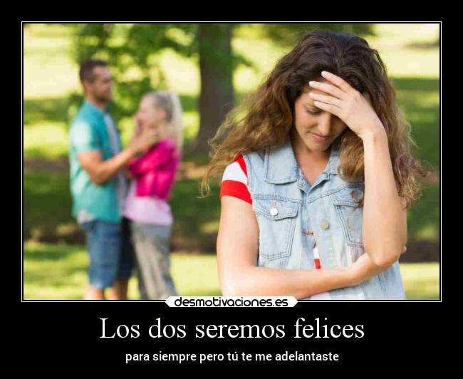 Los dos seremos felices - para siempre pero tú te me adelantaste