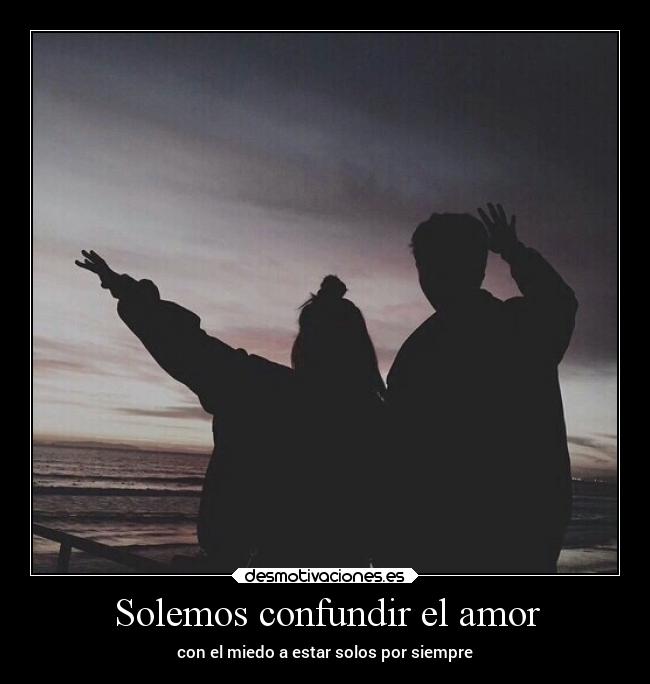 Solemos confundir el amor - con el miedo a estar solos por siempre