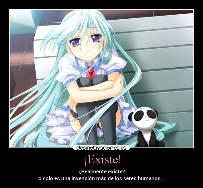 ¡Existe! - ¿Realmente existe?
o solo es una invención más de los seres humanos...