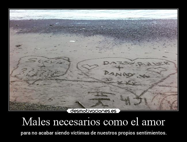 Males necesarios como el amor - para no acabar siendo víctimas de nuestros propios sentimientos.