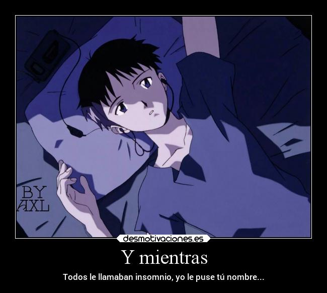 Y mientras - Todos le llamaban insomnio, yo le puse tú nombre...