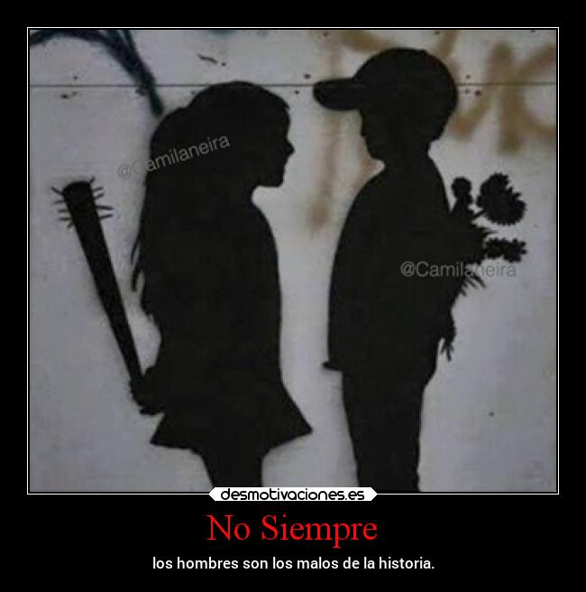 No Siempre - los hombres son los malos de la historia.