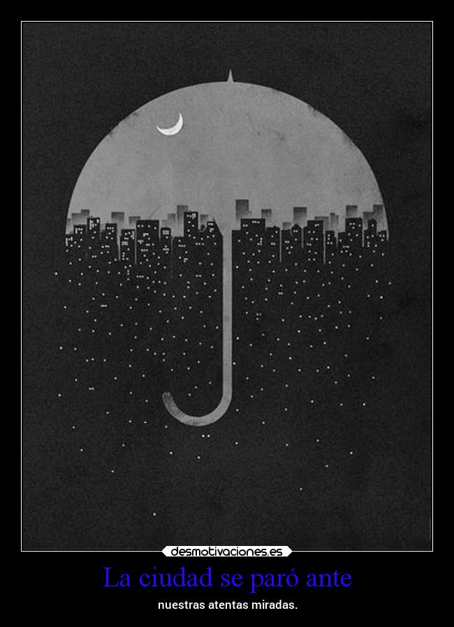 La ciudad se paró ante - nuestras atentas miradas.