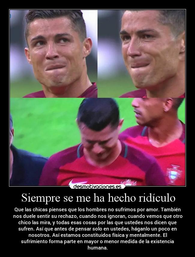 Siempre se me ha hecho ridículo - Que las chicas pienses que los hombres no sufrimos por amor. También
nos duele sentir su rechazo, cuando nos ignoran, cuando vemos que otro
chico las mira, y todas esas cosas por las que ustedes nos dicen que
sufren. Así que antes de pensar solo en ustedes, háganlo un poco en
nosotros. Así estamos constituidos física y mentalmente. El
sufrimiento forma parte en mayor o menor medida de la existencia
humana.