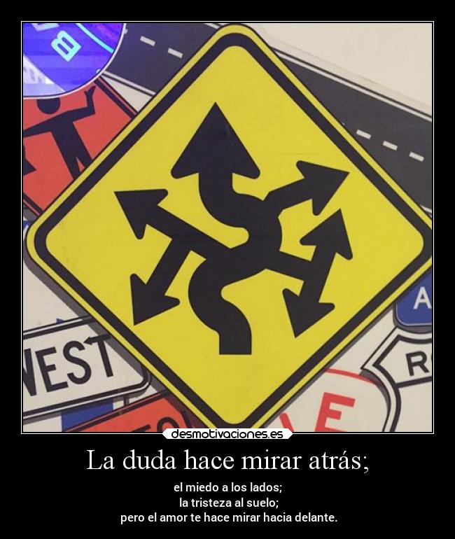 La duda hace mirar atrás; -