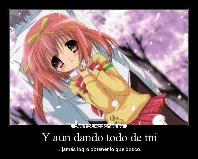 Y aun dando todo de mi - ...jamás logró obtener lo que busco.