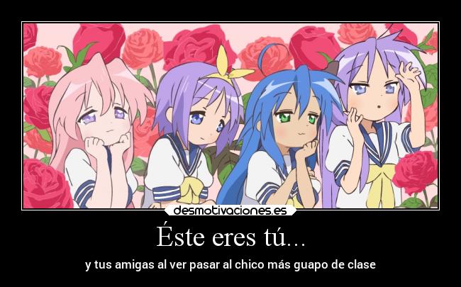 Éste eres tú... - y tus amigas al ver pasar al chico más guapo de clase