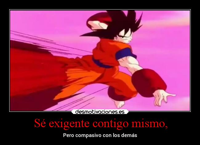 Sé exigente contigo mismo, -