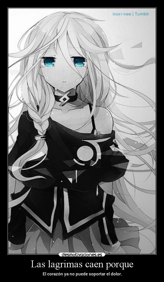 Las lagrimas caen porque - El corazón ya no puede soportar el dolor.