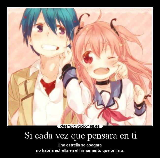 Si cada vez que pensara en ti - Una estrella se apagara
no habría estrella en el firmamento que brillara.