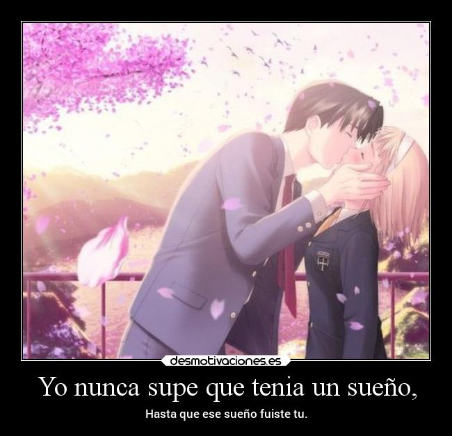 Yo nunca supe que tenia un sueño, - Hasta que ese sueño fuiste tu.