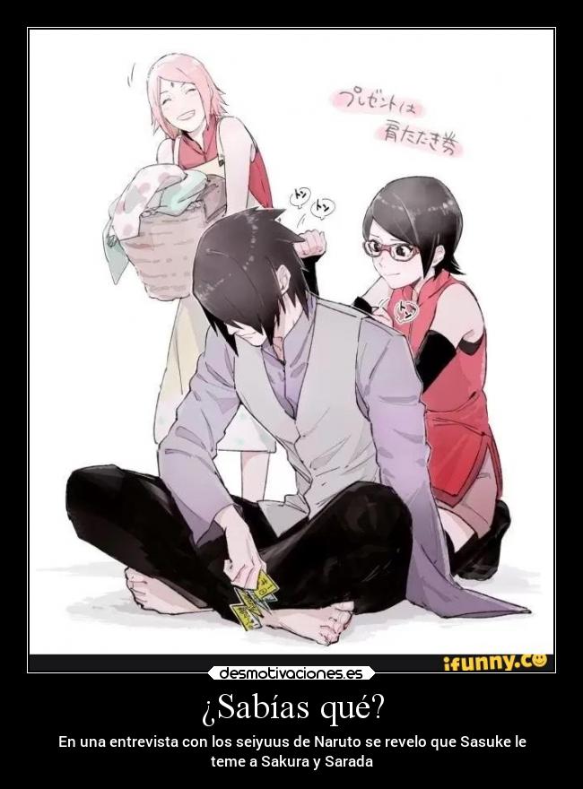 ¿Sabías qué? - En una entrevista con los seiyuus de Naruto se revelo que Sasuke le
teme a Sakura y Sarada