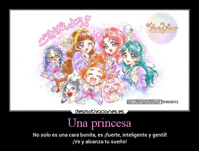 Una princesa - No solo es una cara bonita, es ¡fuerte, inteligente y gentil!
¡Ve y alcanza tu sueño!