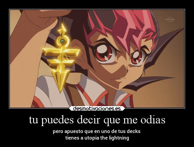 tu puedes decir que me odias - pero apuesto que en uno de tus decks 
tienes a utopia the lightning