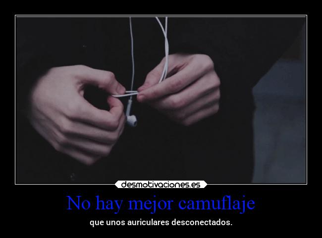 No hay mejor camuflaje - que unos auriculares desconectados.