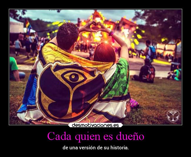 Cada quien es dueño - de una versión de su historia.