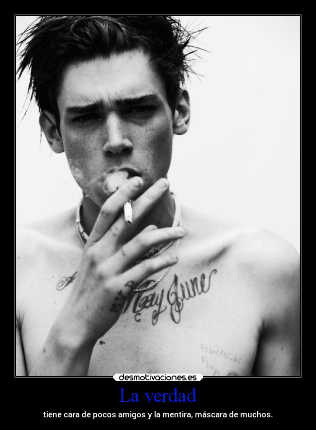 La verdad - tiene cara de pocos amigos y la mentira, máscara de muchos.