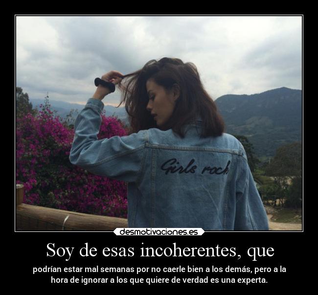 Soy de esas incoherentes, que - 