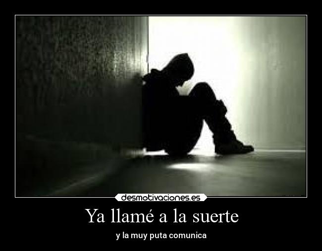 Ya llamé a la suerte - y la muy puta comunica