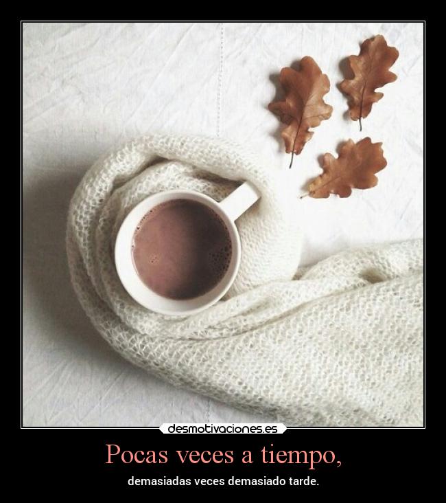 Pocas veces a tiempo, - 