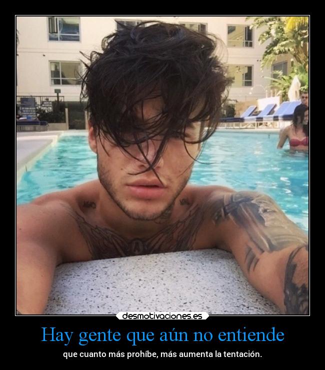 Hay gente que aún no entiende - que cuanto más prohíbe, más aumenta la tentación.