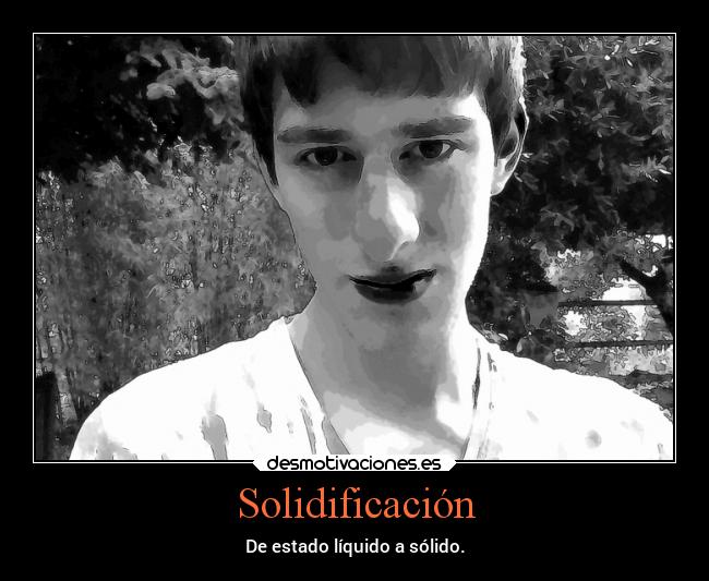 Solidificación - De estado líquido a sólido.