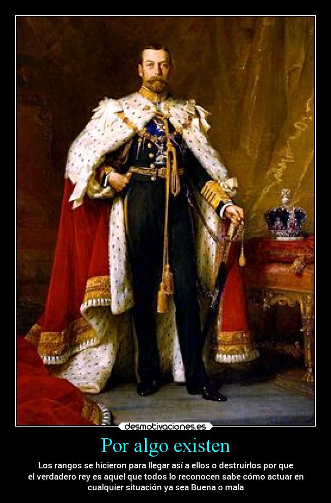 Por algo existen - Los rangos se hicieron para llegar así a ellos o destruirlos por que
el verdadero rey es aquel que todos lo reconocen sabe cómo actuar en
cualquier situación ya sea Buena o mala