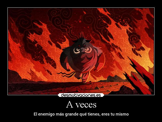 A veces - El enemigo más grande qué tienes, eres tu mismo