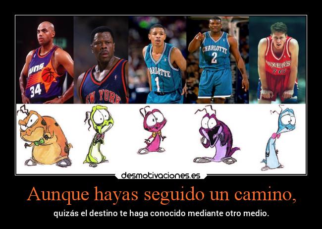 Aunque hayas seguido un camino, - quizás el destino te haga conocido mediante otro medio.